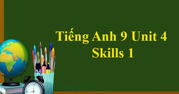 Tiếng Anh 9 Unit 4: Skills 1