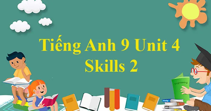 Tiếng Anh 9 Unit 4: Skills 2