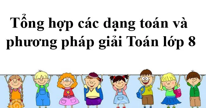 Tổng hợp các dạng toán và phương pháp giải Toán 8