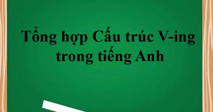 Tổng hợp Cấu trúc V-ing trong tiếng Anh