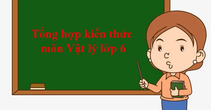 Tổng hợp kiến thức môn Vật lý lớp 6