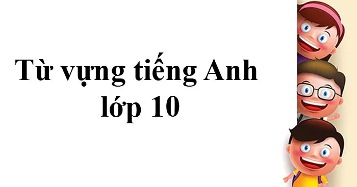 Tổng hợp từ vựng tiếng Anh lớp 10