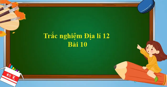 Trắc nghiệm Địa lí 12 Bài 10 (Có đáp án)