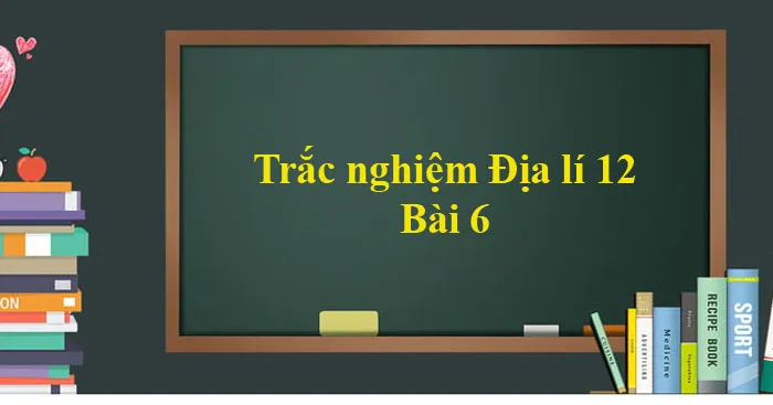 Trắc nghiệm Địa lí 12 Bài 6 (Có đáp án)