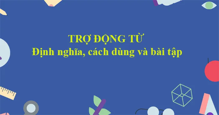 Trợ động từ: Định nghĩa, cách dùng và bài tập