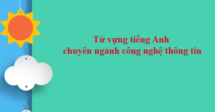 Từ vựng tiếng Anh chuyên ngành công nghệ thông tin