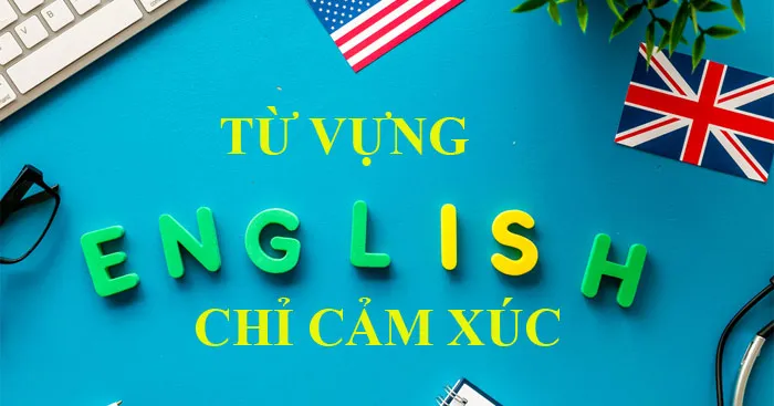 Từ vựng tiếng Anh về cảm xúc