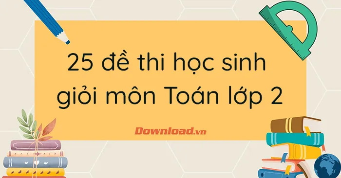 Tuyển tập 25 đề thi học sinh giỏi môn Toán lớp 2