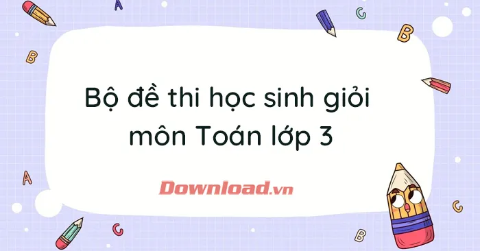 Tuyển tập đề thi học sinh giỏi môn Toán lớp 3