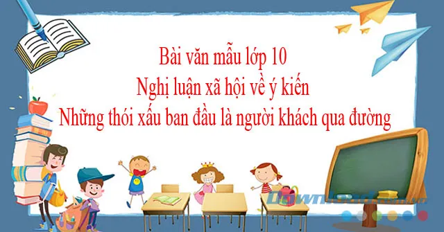 Văn mẫu lớp 10: Nghị luận về ý kiến Những thói xấu ban đầu là người khách qua đường (Dàn ý + 7 mẫu)