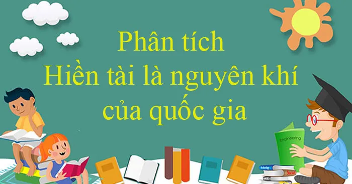 Văn mẫu lớp 10: Phân tích tác phẩm Hiền tài là nguyên khí của quốc gia (2 Dàn ý + 10 Mẫu)