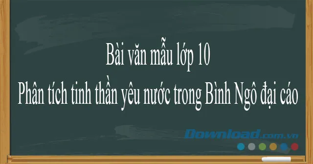 Văn mẫu lớp 10: Phân tích tinh thần yêu nước trong Bình Ngô đại cáo (2 Dàn ý + 8 mẫu)