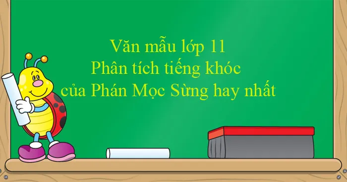 Văn mẫu lớp 11: Phân tích tiếng khóc của Phán Mọc Sừng (2 Dàn ý + 3 mẫu)