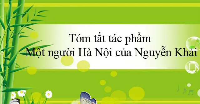 Văn mẫu lớp 11: Tóm tắt tác phẩm Một người Hà Nội của Nguyễn Khải