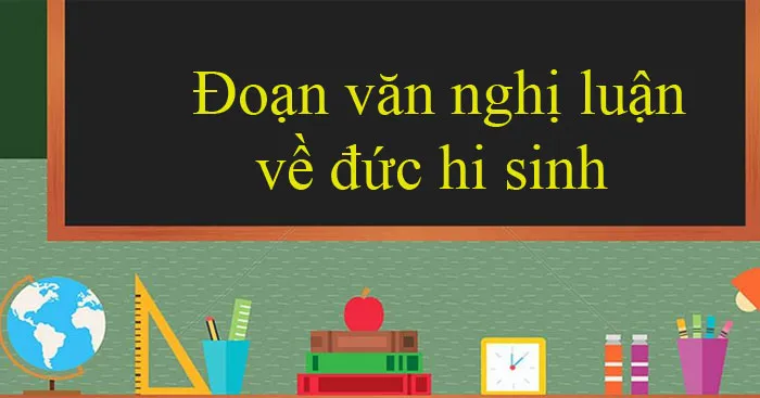 Văn mẫu lớp 12: Đoạn văn nghị luận về đức hi sinh (Dàn ý + 17 mẫu)