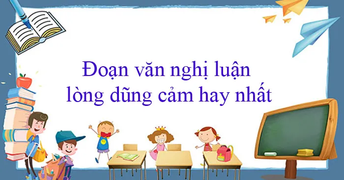 Văn mẫu lớp 12: Đoạn văn nghị luận về lòng dũng cảm (Dàn ý + 29 mẫu)