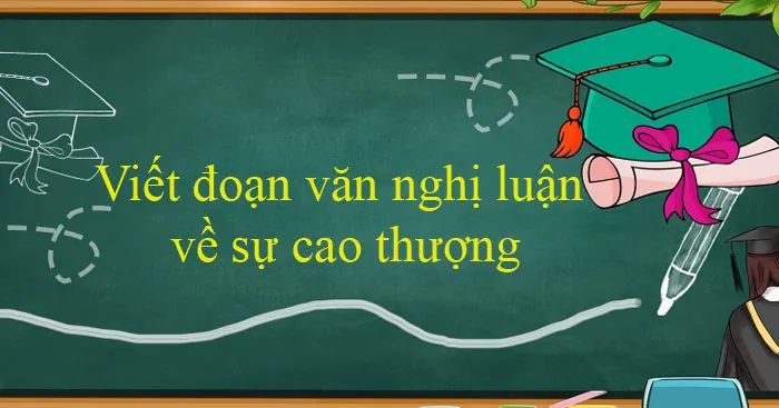 Văn mẫu lớp 12: Đoạn văn nghị luận về sự cao thượng (5 Mẫu)