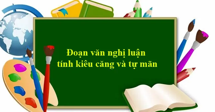 Văn mẫu lớp 12: Đoạn văn nghị luận về tính kiêu căng và tự mãn (5 Mẫu)