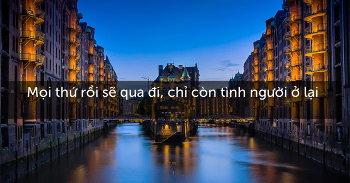 Văn mẫu lớp 12: Nghị luận về câu nói Mọi thứ rồi sẽ qua đi, chỉ còn tình người ở lại