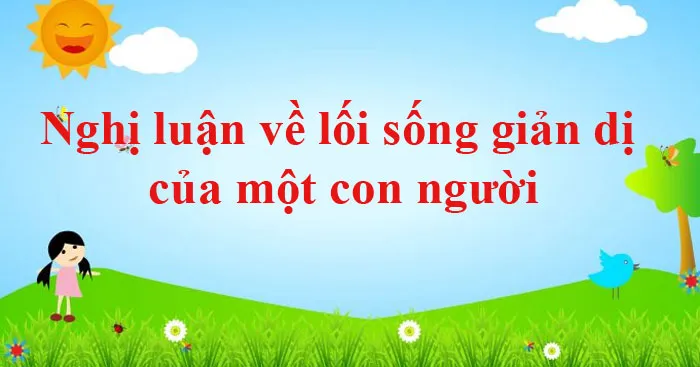 Văn mẫu lớp 12: Nghị luận về lối sống giản dị của một con người