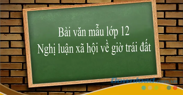 Văn mẫu lớp 12: Nghị luận xã hội về giờ trái đất (Dàn ý + 7 Mẫu)