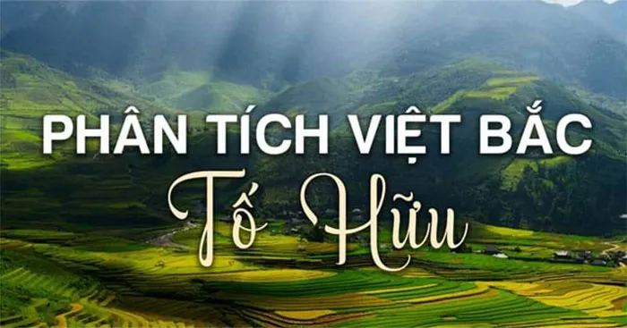 Văn mẫu lớp 12: Phân tích bài thơ Việt Bắc (4 Dàn ý + 26 Mẫu)