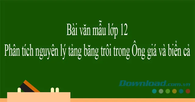 Văn mẫu lớp 12: Phân tích nguyên lý tảng băng trôi trong Ông già và biển cả (Dàn ý + 4 mẫu)