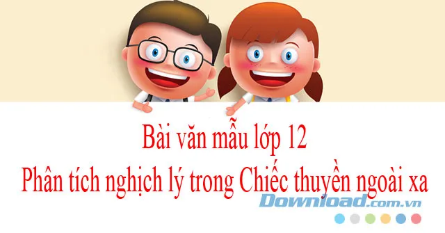 Văn mẫu lớp 12: Phân tích sự nghịch lý trong truyện Chiếc thuyền ngoài xa (Dàn ý + 4 mẫu)