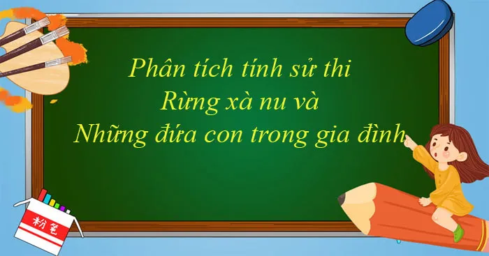 Văn mẫu lớp 12: Phân tích tính sử thi trong Rừng xà nu và Những đứa con trong gia đình