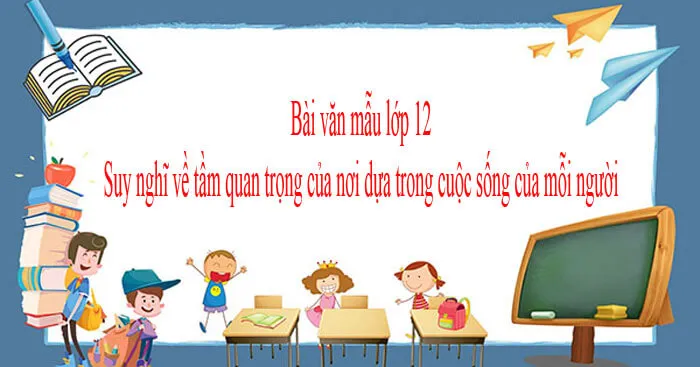 Văn mẫu lớp 12: Suy nghĩ về tầm quan trọng của nơi dựa trong cuộc sống của mỗi người