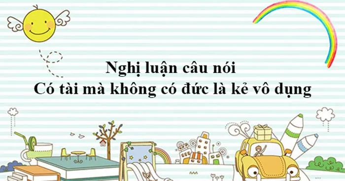 Văn mẫu lớp 8: Nghị luận câu nói Có tài mà không có đức là kẻ vô dụng