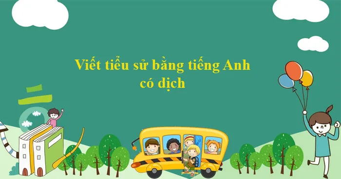 Viết tiểu sử bằng tiếng Anh (3 Mẫu)