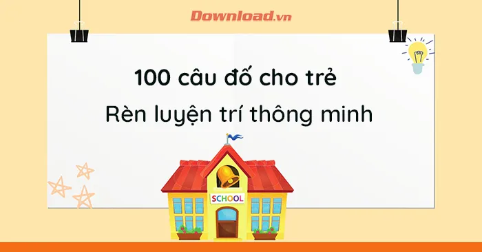 100 câu đố cho trẻ rèn luyện trí thông minh