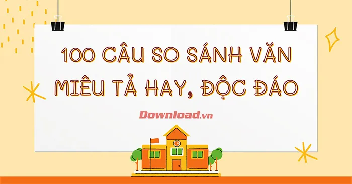 100 câu so sánh văn miêu tả Hay, độc đáo