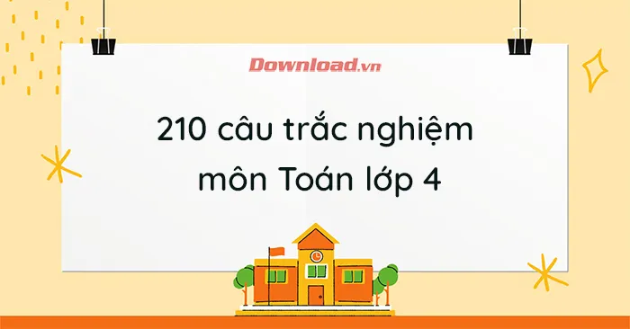 210 câu trắc nghiệm môn Toán lớp 4 (Có đáp án)