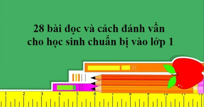 28 bài đọc và cách đánh vần cho học sinh chuẩn bị vào lớp 1