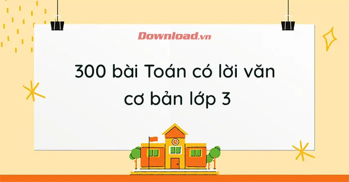 300 bài Toán có lời văn cơ bản lớp 3