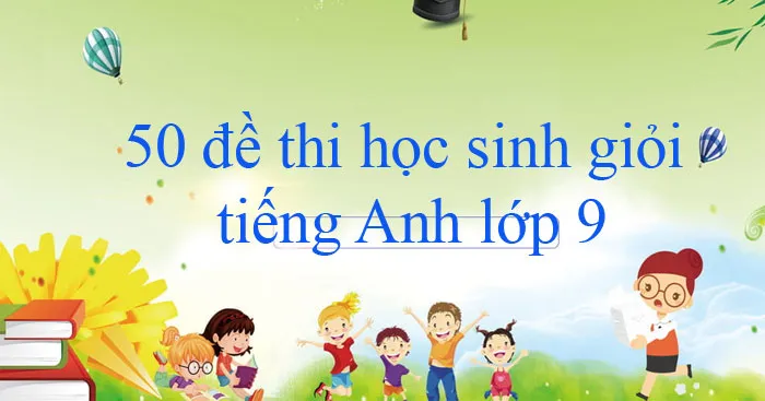 50 đề thi học sinh giỏi tiếng Anh lớp 9