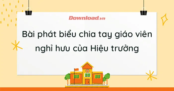 Bài phát biểu chia tay giáo viên nghỉ hưu của Hiệu trưởng (4 mẫu)