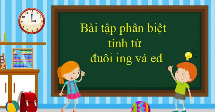 Bài tập ​phân biệt tính từ đuôi ing và ed