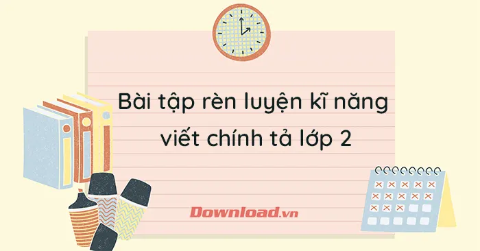 Bài tập rèn luyện kĩ năng viết chính tả lớp 2