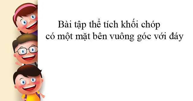 Bài tập thể tích khối chóp có một mặt bên vuông góc với đáy