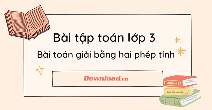 Bài tập toán lớp 3: Bài toán giải bằng hai phép tính