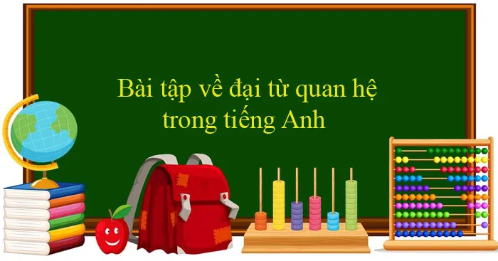 Bài tập về đại từ quan hệ trong tiếng Anh (Có đáp án)