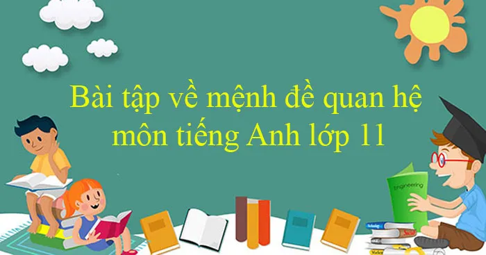 Bài tập về mệnh đề quan hệ môn tiếng Anh lớp 11