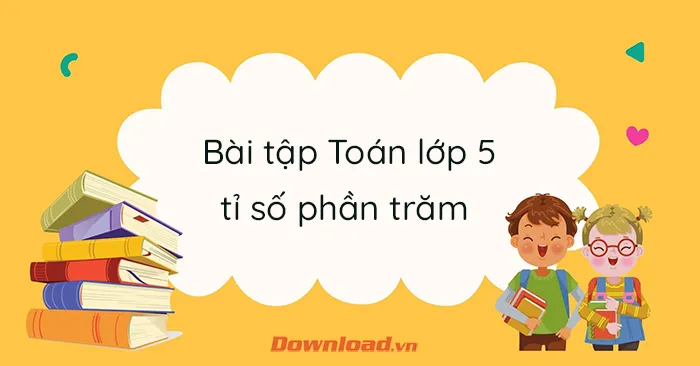 Bài tập về Tỉ số phần trăm lớp 5