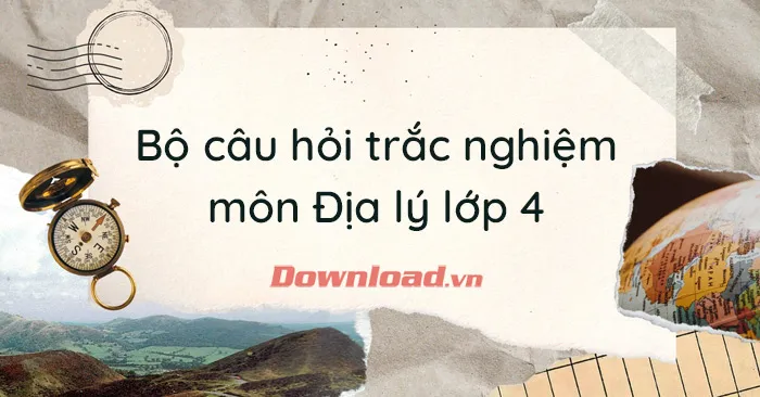 Bộ câu hỏi trắc nghiệm môn Địa lý lớp 4 (Cả năm)