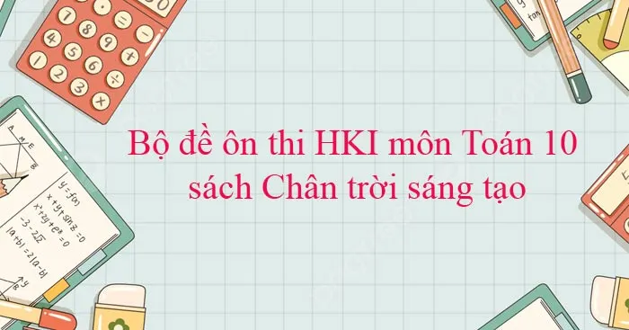 Bộ đề ôn thi học kì 1 môn Toán 10 sách Chân trời sáng tạo