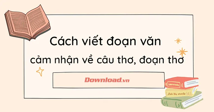 Cách viết đoạn văn cảm nhận về câu thơ, đoạn thơ