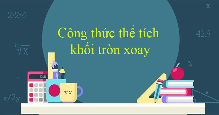 Công thức tính thể tích khối tròn xoay